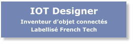 IOT Designer Inventeur d’objet connectés Labellisé French Tech